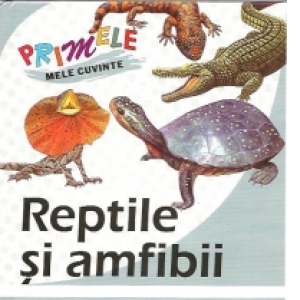 Primele mele cuvinte - Reptile si amfibii