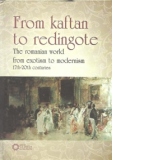 From kaftan to redingote - The Romanian world from exotism to modernism 17th-20th centuries