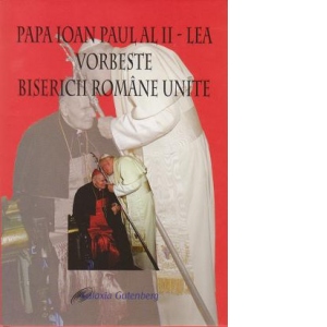 Papa Ioan Paul al II-lea vorbeste Bisericii Romane Unite