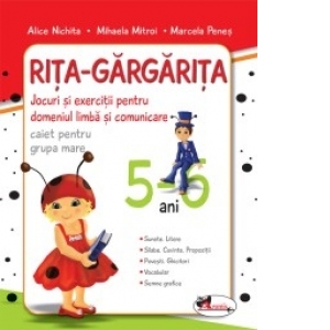 Rita Gargarita - jocuri si exercitii pentru domeniul limba si comunicare (caiet) grupa mare 5-6 ani. Editia a III-a