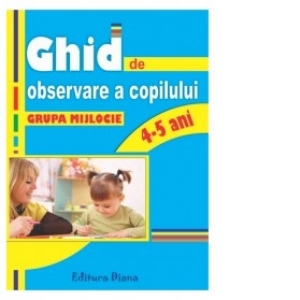 Ghid de observare a copilului - grupa mijlocie 4-5 ani (editie 2011)