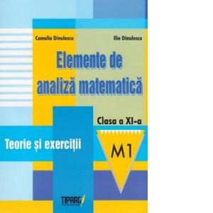 Elemente de analiza matematica. Clasa a XI-a, M1. Teorie si exercitii