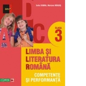 LIMBA SI LITERATURA ROMANA - CLASA A III-A. COMPETENTE SI PERFORMANTA