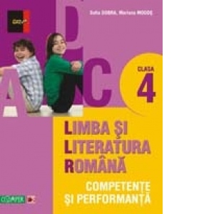LIMBA SI LITERATURA ROMANA - CLASA A IV-A. COMPETENTE SI PERFORMANTA