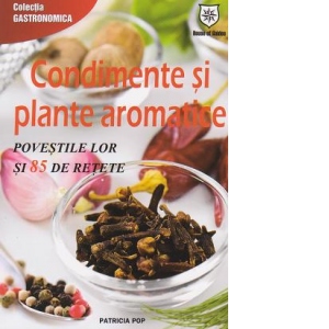 Condimente si plante aromatice. Povestile lor si 85 de retete