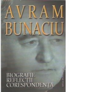 Avram Bunaciu. Biografie. Reflectii. Corespondenta