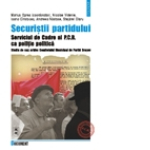 Securistii partidului. Serviciul de Cadre al PCR ca politie politica