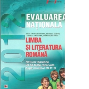 Evaluarea Nationala 2012 - Limba si Literatura Romana clasa a VIII-a. Notiuni teoretice. 50 de teste rezolvate dupa modelul MECTS