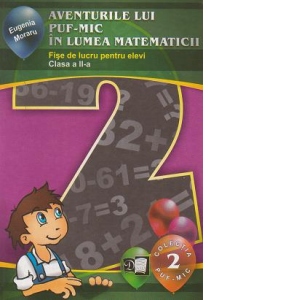 Aventurile lui Puf-Mic in lumea matematicii. Fise de lucru pentru elevi - Clasa a II-a