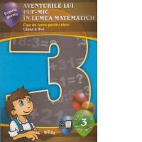 Aventurile lui Puf-Mic in lumea matematicii. Fise de lucru pentru elevi - Clasa a III-a