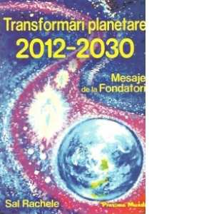 Transformari planetare 2012-2030 - Mesaje de la Fondatori