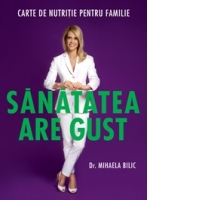 Sanatatea are gust. Carte de nutritie pentru familie