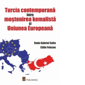 Turcia contemporana intre mostenirea kemalista si Uniunea Europeana