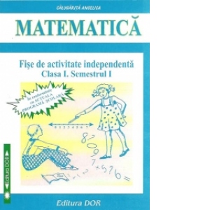 Matematica - Fise de activitate independenta. Clasa I, Semestrul I
