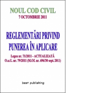 Noul Cod Civil - REGLEMENTARI PRIVIND PUNEREA IN APLICARE - editia a II-a - 7 octombrie 2011