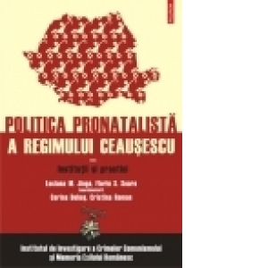 Politica pronatalista a regimului Ceausescu (vol. 2): Institutii si practici