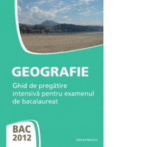 BAC 2012 - Geografie - Ghid de pregatire intensiva pentru examenul de bacalaureat
