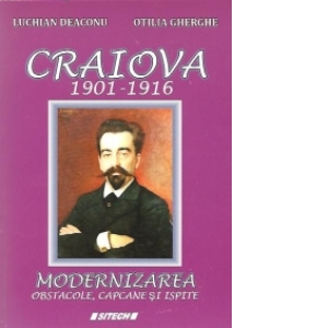 Craiova 1901-1916 - Modernizarea, obstacole, capcane si ispite