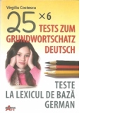 25 x 6 Tests Zum Grundwortschatz Deutsch / Teste la lexicul de baza german