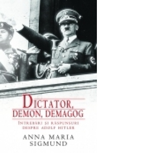Dictator, demon, demagog. Intrebari si raspunsuri despre Adolf Hitler