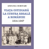 Viata cotidiana la Curtea Regala a Romaniei (1914-1947)
