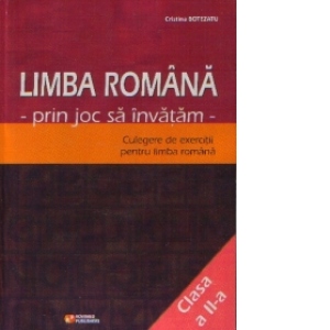 Limba romana prin joc sa invatam (clasa a II-a) : Culegere de exercitii pentru limba romana