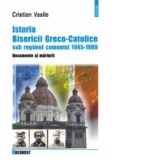 Istoria Bisericii Greco-Catolice sub regimul comunist. 1945-1989