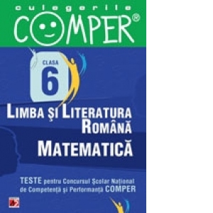 CULEGERILE COMPER. LIMBA SI LITERATURA ROMANA, MATEMATICA. CLASA A VI-A