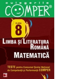 CULEGERILE COMPER. LIMBA SI LITERATURA ROMANA, MATEMATICA. CLASA A VIII-A