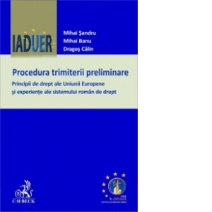 Procedura trimiterii preliminare. Principii de drept ale Uniunii Europene si experiente ale sistemului roman de drept