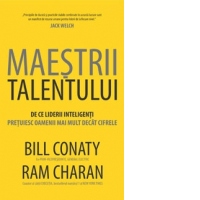 MAESTRII TALENTULUI - De ce liderii inteligenti pretuiesc mai mult oamenii decat cifrele