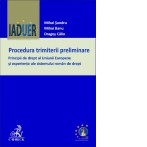 Procedura trimiterii preliminare. Principii de drept al Uniunii Europene si experiente ale sistemului roman de drept