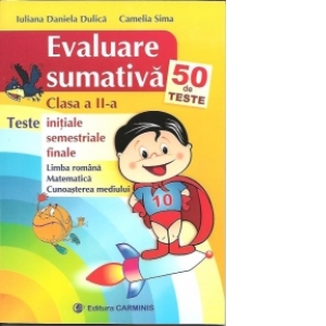 Evaluare sumativa - Clasa a II-a. 50 de teste initiale, semestriale, finale - Limba romana, matematica, cunoasterea mediului