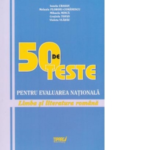 50 de teste pentru Evaluarea Nationala. Limba si literatura romana