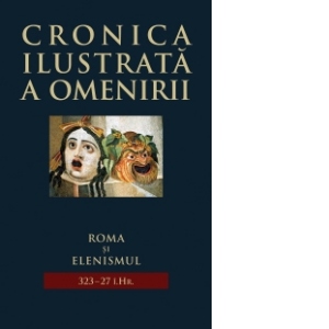 Cronica ilustrata a omenirii, vol. 3 - Roma si elenismul (323 - 27 i.Hr.)