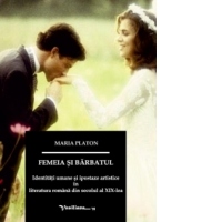 Femeia si barbatul: identitati  umane si reprezentarea lor artistica in literatura  romana  din  secolul al XIX-lea