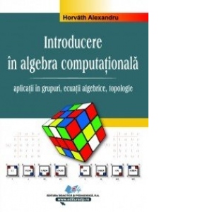 Introducere in algebra computationala. Vol.II - Aplicatii in grupuri, ecuatii algebrice, topologie