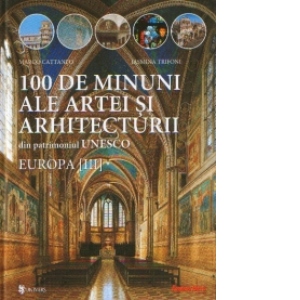 100 de minuni ale artei si arhitecturii din patrimoniul UNESCO : Europa [III]