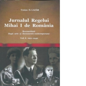 Jurnalul Regelui Mihai I de Romania. Reconsituit dupa acte si documente contemporane. Volumul I: 1920-1940