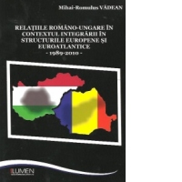 Relatiile romano-ungare in contextul integrarii in structurile europene si euroatlantice