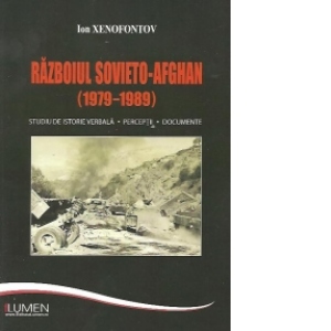 Razboiul sovieto-afghan (1979-1989). Studiu de istorie verbala. Perceptii. Documente
