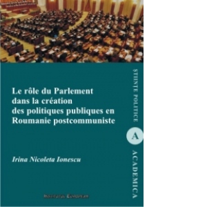 Le role du parlement dans la creation des politiques publiques en Roumanie postcommuniste