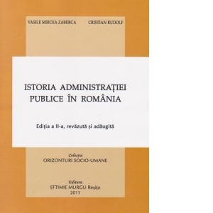 Istoria administratiei publice in Romania. Editia a II-a, revazuta si adaugita