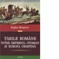 Tarile Romane intre Imperiul Otoman si Europa crestina