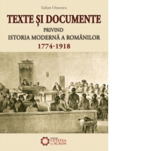 Texte si documente privind istoria moderna a romanilor 1774-1918
