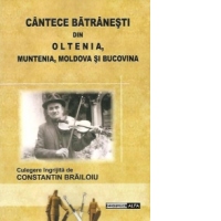 Cantece batranesti din Oltenia, Muntenia, Moldova si Bucovina