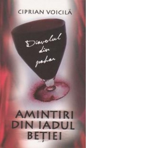 Diavolul din pahar. Amintiri din iadul betiei