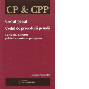 Codul Penal. Codul de procedura penala. Legea nr. 275/2006 privind executarea pedepselor - Actualizat 10 ianuarie 2012