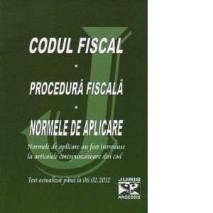 Codul fiscal. Procedura fiscala. Normele de aplicare. Text actualizat pana la 06.02.2012