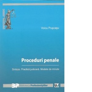 Proceduri penale - Sinteze. Practica judiciara. Modele de minute